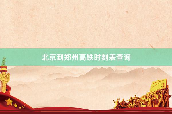 北京到郑州高铁时刻表查询